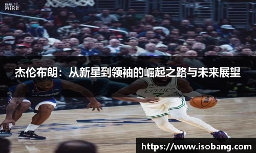 杰伦布朗：从新星到领袖的崛起之路与未来展望